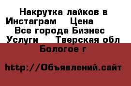 Накрутка лайков в Инстаграм! › Цена ­ 500 - Все города Бизнес » Услуги   . Тверская обл.,Бологое г.